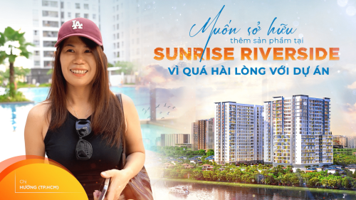 "MUỐN SỞ HỮU THÊM SẢN PHẨM TẠI SUNRISE RIVERSIDE VÌ QUÁ HÀI LÒNG VỚI DỰ ÁN”