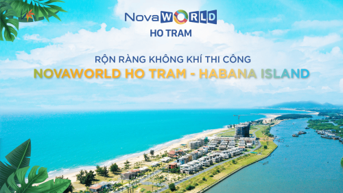 KHÔNG KHÍ THI CÔNG KHẨN TRƯƠNG TẠI NOVAWORLD HO TRAM - HABANA ISLAND