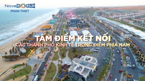 NOVAWORLD PHAN THIET – TÂM ĐIỂM KẾT NỐI CÁC THÀNH PHỐ KINH TẾ TRỌNG ĐIỂM MIỀN NAM