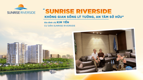 “SUNRISE RIVERSIDE - KHÔNG GIAN SỐNG LÝ TƯỞNG, AN TÂM SỞ HỮU”