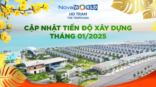 NOVAWORLD HO TRAM: CẬP NHẬT TIẾN ĐỘ XÂY DỰNG PHÂN KỲ THE TROPICANA ĐẦU NĂM 2025