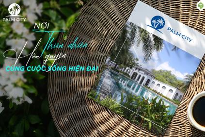 PALM CITY - NƠI THIÊN NHIÊN HÒA QUYỆN CÙNG CUỘC SỐNG HIỆN ĐẠI