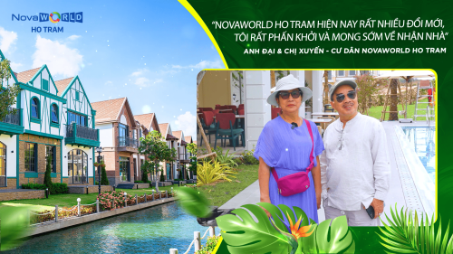 NOVAWORLD HO TRAM – DIỆN MẠO NGÀY CÀNG HOÀN THIỆN, CƯ DÂN HÁO HỨC NHẬN NHÀ