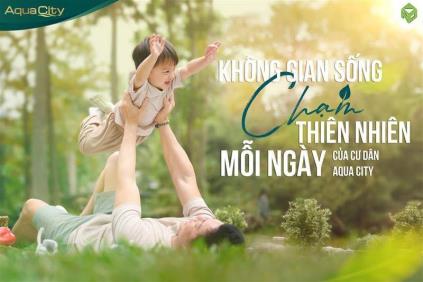 KHÔNG GIAN SỐNG "CHẠM" THIÊN NHIÊN MỖI NGÀY CỦA CƯ DÂN AQUA CITY